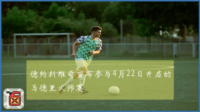 德约科维奇宣布参与4月22日开启的马德里大师赛